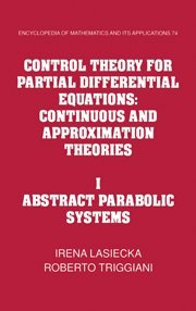 Control Theory for Partial Differential Equations: Volume 1, Abstract Parabolic Systems: Continuous and Approximation Theories (Encyclopedia of Mathematics and its Applications, Band 74)