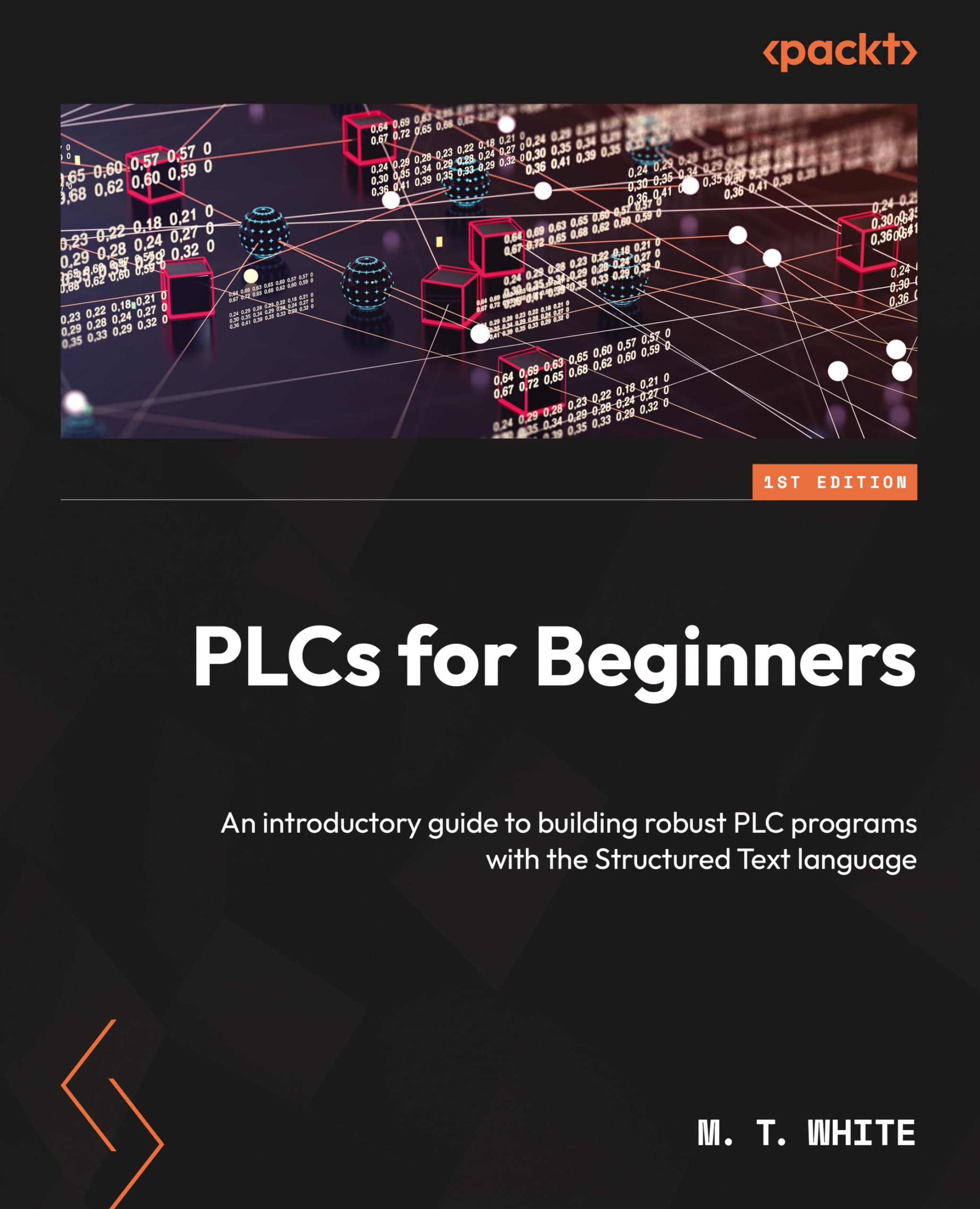 White, M. T. PLCs For Beginners, An Introductory Guide To Building Robust Plc Programs With The Structured Text Language