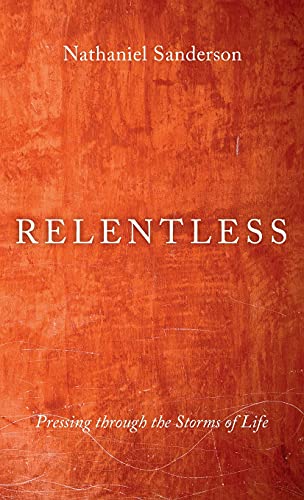 Relentless: Pressing Through the Storms of Life
