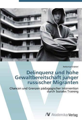 Delinquenz und hohe Gewaltbereitschaft junger russischer Migranten: Chancen und Grenzen pädagogischer Intervention durch Soziales Training