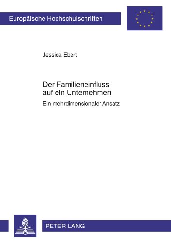 Der Familieneinfluss auf ein Unternehmen: Ein mehrdimensionaler Ansatz (Europäische Hochschulschriften - Reihe V)