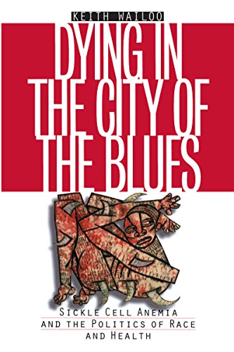 Dying in the City of the Blues: Sickel Cell Anemia and the Politics of Race and Health: Sickle Cell Anemia and the Politics of Race and Health (Studies in Social Medicine)