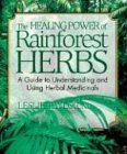 The Healing Power of Rainforest Herbs: A Guide to Understanding and Using Herbal Medicinals
