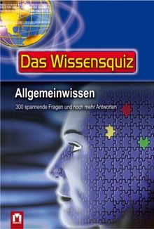 Das Wissensquiz. Allgemeinwissen: 300 spannende Fragen und noch mehr Antworten