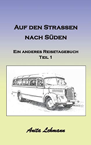 Auf den Strassen nach Süden: Ein anderes Reisetagebuch Teil1