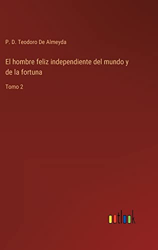El hombre feliz independiente del mundo y de la fortuna: Tomo 2