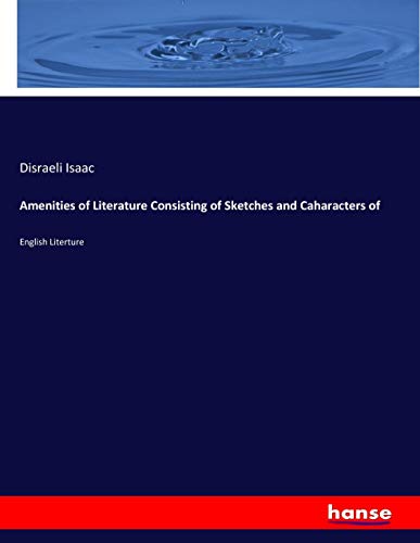Amenities of Literature Consisting of Sketches and Caharacters of: English Literture