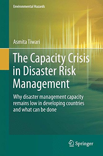 The Capacity Crisis in Disaster Risk Management: Why disaster management capacity remains low in developing countries and what can be done (Environmental Hazards)
