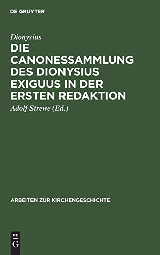 Die Canonessammlung des Dionysius Exiguus in der ersten Redaktion (Arbeiten zur Kirchengeschichte, 16, Band 16)