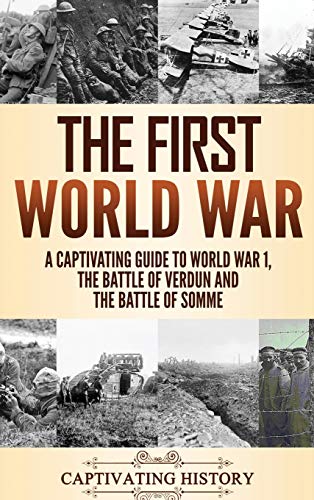 Captivating History The First World War, A Captivating Guide To World War 1, The Battle Of Verdun And The Battle Of Somme