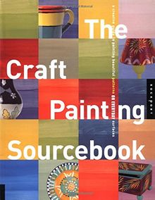 Craft Painting Sourcebook: A Guide to Beautiful Patterns for 47 Everyday Surfaces: A Guide to Beautiful Patterns for Everyday Surfaces