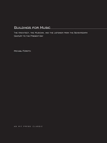 Buildings for Music: The Architect, the Musician, and the Listener from the Seventeenth Century to the Present Day (MIT Press Classics)