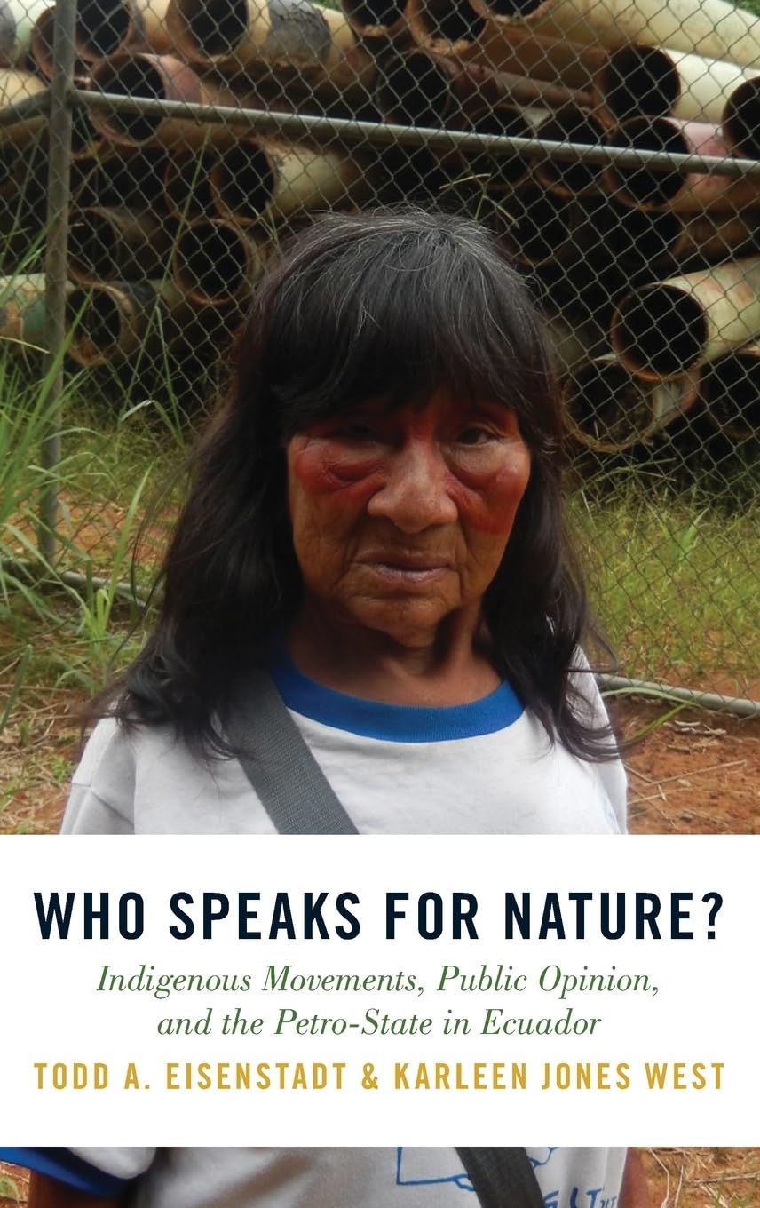 Who Speaks for Nature?: Indigenous Movements, Public Opinion, and the Petro-State in Ecuador (Studies in Comparative Energy and Environmental Politics)