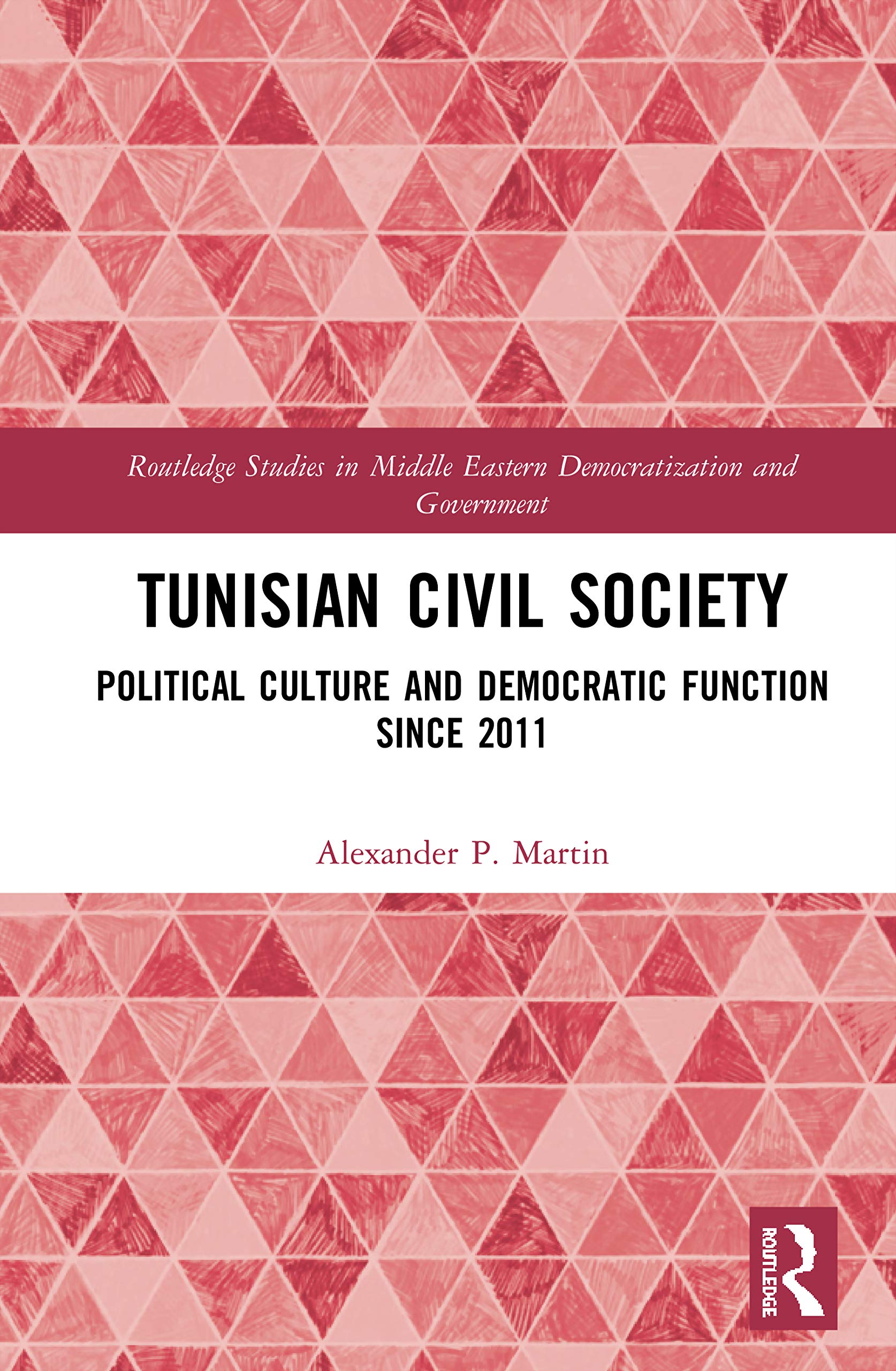 Tunisian Civil Society: Political Culture and Democratic Function Since 2011 (Routledge Studies in Middle Eastern Democratization and Government, 26)