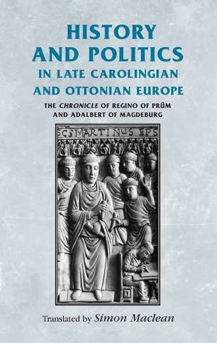 History and Politics in Late Carolingian and Ottonian Europe: The Chronicle of Regino of Prum and Adalbert of Magdeburg (Medieval Sources)