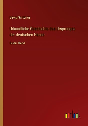 Urkundliche Geschichte des Ursprunges der deutschen Hanse: Erster Band