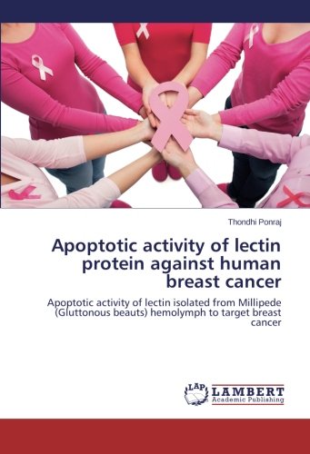 Apoptotic activity of lectin protein against human breast cancer: Apoptotic activity of lectin isolated from Millipede (Gluttonous beauts) hemolymph to target breast cancer
