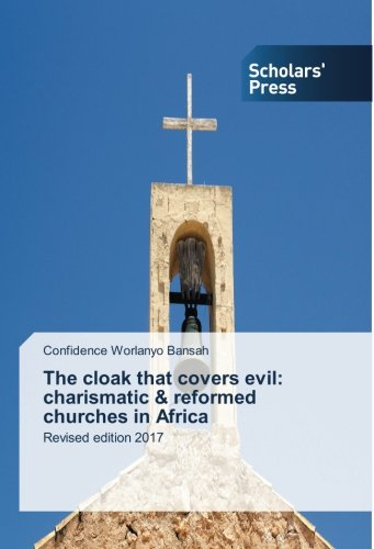 The cloak that covers evil: charismatic & reformed churches in Africa: Revised edition 2017