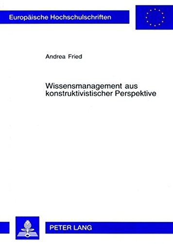 Wissensmanagement aus konstruktivistischer Perspektive: Die Doppelte Dualität von Wissen in Organisationen (Europäische Hochschulschriften - Reihe V)