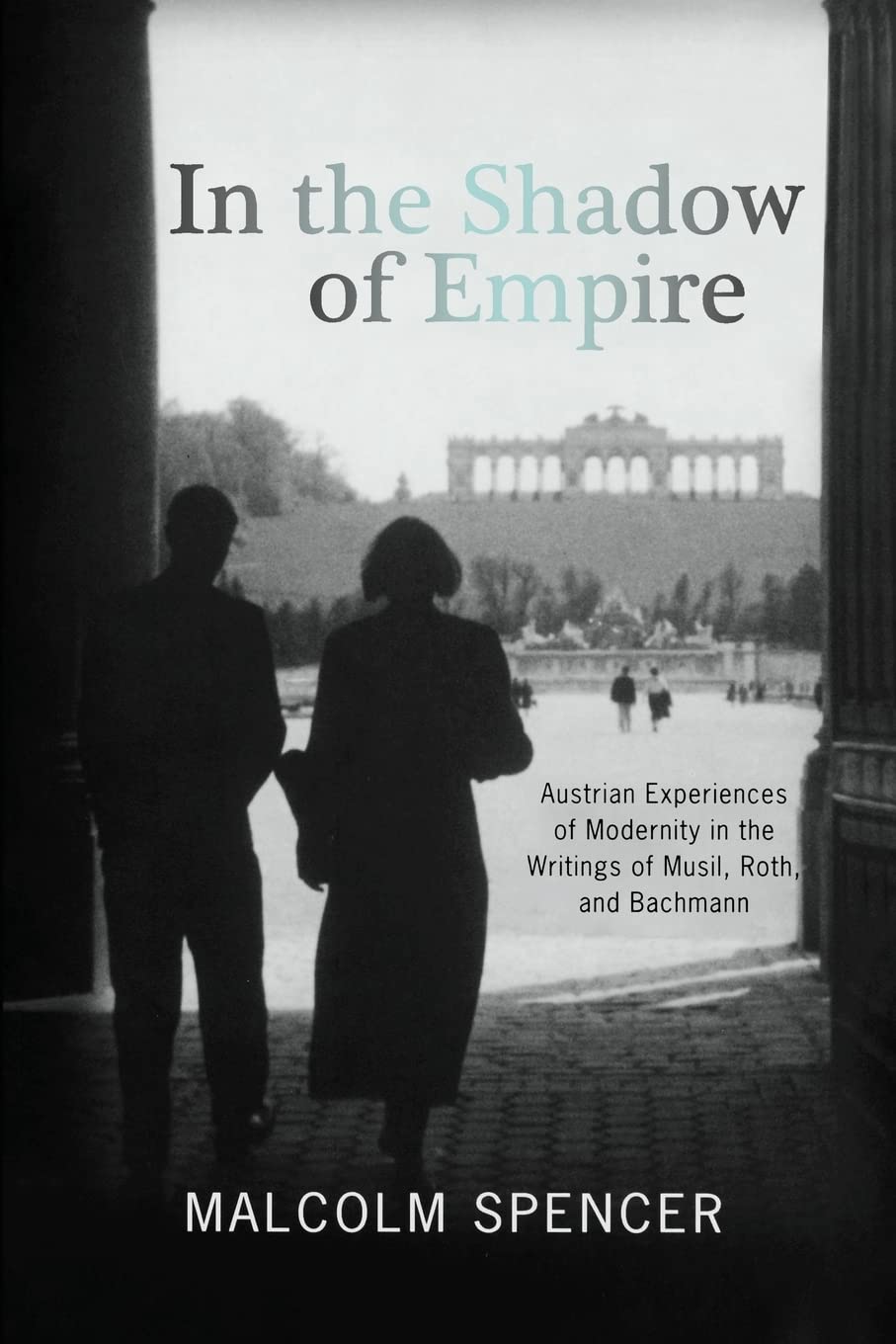 In the Shadow of Empire: Austrian Experiences of Modernity in the Writings of Musil, Roth, and Bachmann (Studies in German Literature Linguistics and Culture, 88, Band 88)