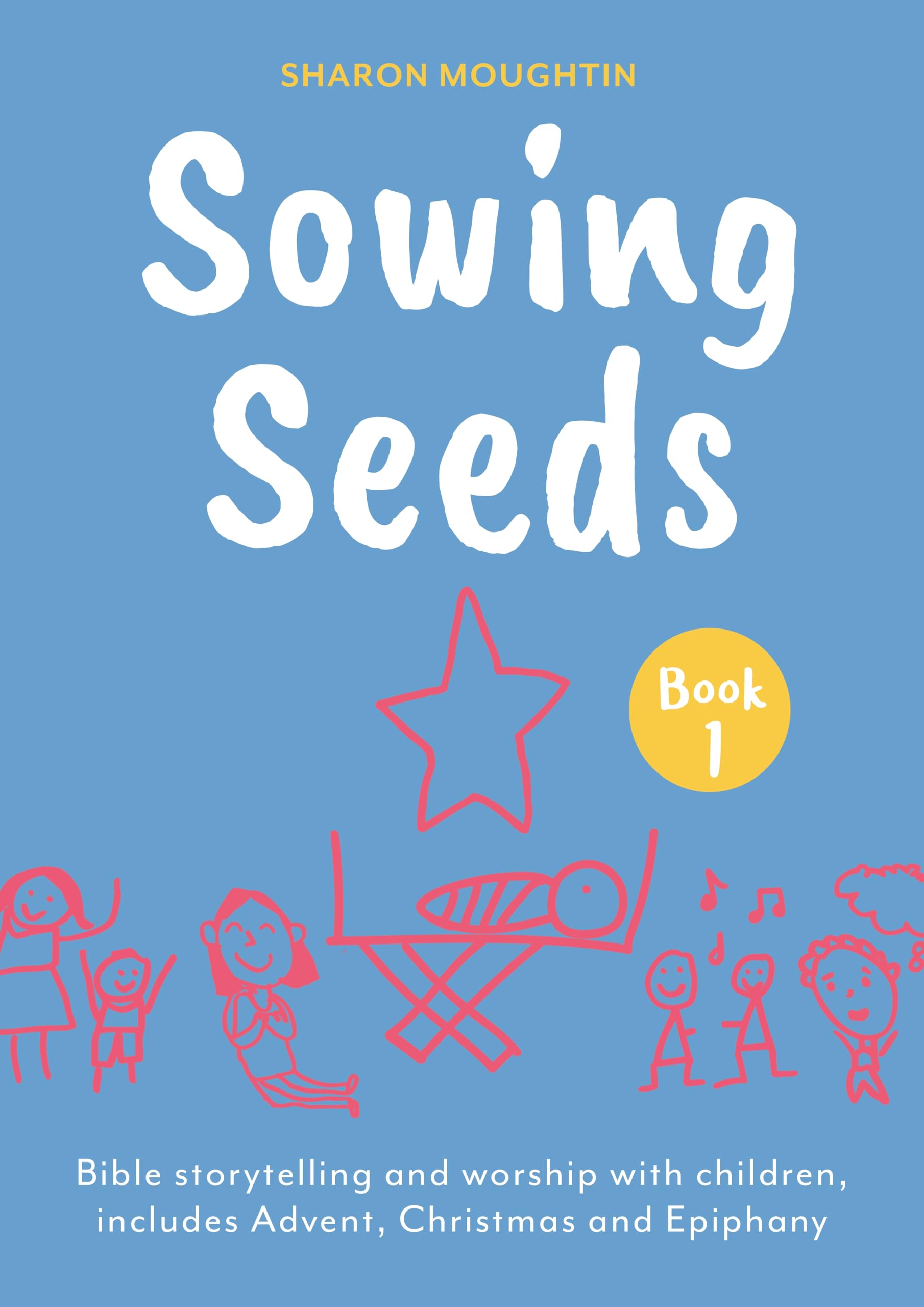 Sowing Seeds Book 1: Bible Storytelling and Worship with Children, Includes Advent, Christmas and Epiphany