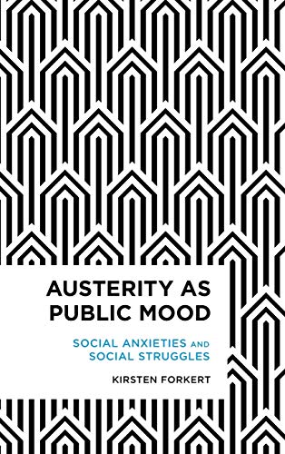Austerity as Public Mood: Social Anxieties and Social Struggles (Radical Cultural Studies)