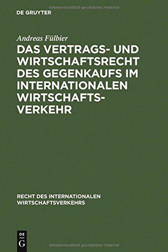 Das Vertrags- und Wirtschaftsrecht des Gegenkaufs im internationalen Wirtschaftsverkehr (Recht des internationalen Wirtschaftsverkehrs, Band 12)
