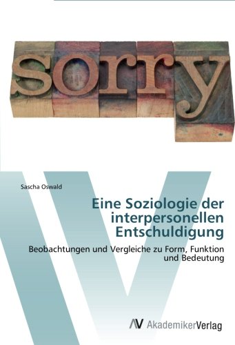 Eine Soziologie der interpersonellen Entschuldigung: Beobachtungen und Vergleiche zu Form, Funktion und Bedeutung