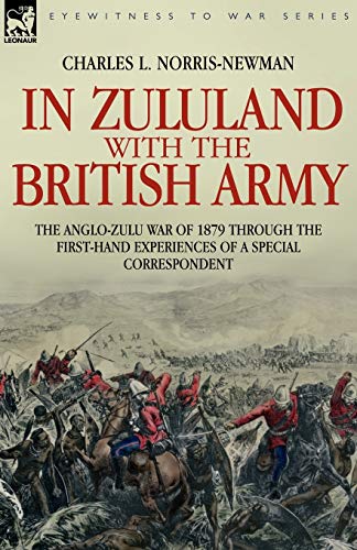In Zululand with the British Army - The Anglo-Zulu war of 1879 through the first-hand experiences of a special correspondent (Eyewitness to War)