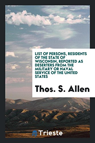 List of Persons, Residents of the State of Wisconsin, Reported as Deserters from the Military or Naval Service of the United States