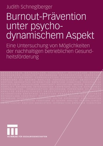 Burnout-Prävention unter Psychodynamischem Aspekt: Eine Untersuchung von Möglichkeiten der nachhaltigen betrieblichen Gesundheitsförderung (German Edition)