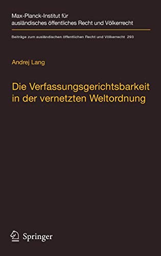 Die Verfassungsgerichtsbarkeit in der vernetzten Weltordnung: Rechtsprechungskoordination in rechtsordnungsübergreifenden Richternetzwerken (Beiträge ... Recht und Völkerrecht (293), Band 293)