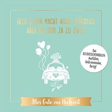 Geld allein macht nicht glücklich, aber ihr seid ja zu zweit – Alles Gute zur Hochzeit: Das Geldgeschenkbuch: ausfüllen, Geld einstecken, fertig!