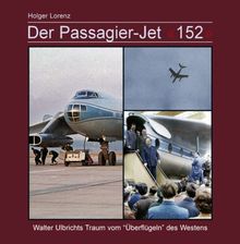 Der Passagier-Jet "152": Walter Ulbrichts Traum vom "Überflügeln" des Westens