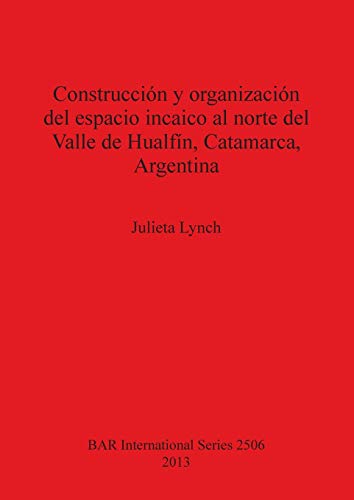 Construcción y organización del espacio incaico al norte del Valle de Hualfín, Catamarca, Argentina (BAR International)