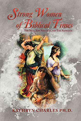 Strong Women of Biblical Times: The Nice, The Naughty and The Nameless