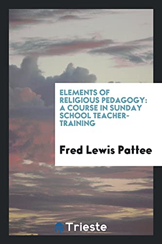 Elements of Religious Pedagogy: A Course in Sunday School Teacher-Training