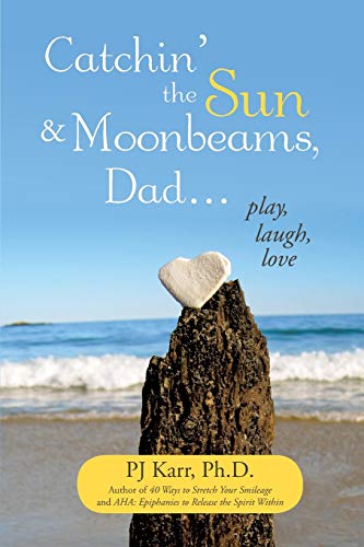 Catchin' the Sun and Moonbeams, Dad . . .: Play, Laugh, Love