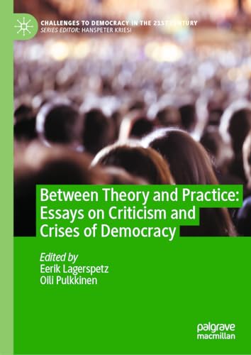Between Theory and Practice: Essays on Criticism and Crises of Democracy (Challenges to Democracy in the 21st Century)