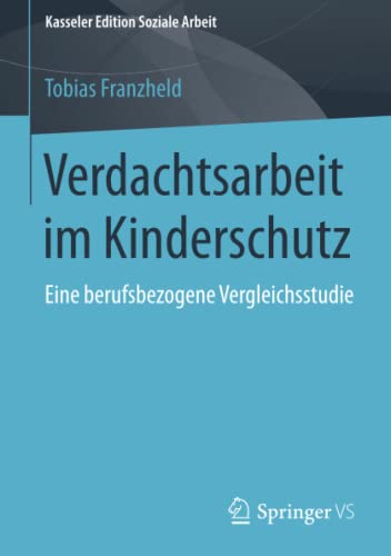 Verdachtsarbeit im Kinderschutz: Eine berufsbezogene Vergleichsstudie (Kasseler Edition Soziale Arbeit, Band 7)