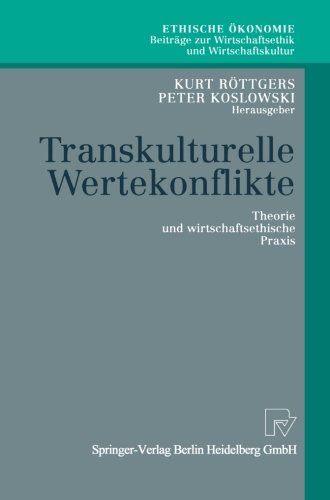 Transkulturelle Wertekonflikte: Theorie Und Wirtschaftsethische Praxis (Ethische Ökonomie. Beiträge zur Wirtschaftsethik und Wirtschaftskultur, Band 7)