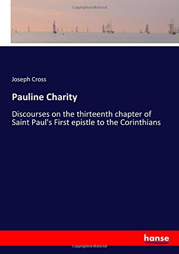 Pauline Charity: Discourses on the thirteenth chapter of Saint Paul's First epistle to the Corinthians