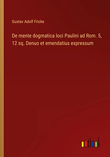 De mente dogmatica loci Paulini ad Rom. 5, 12 sq. Denuo et emendatius expressum
