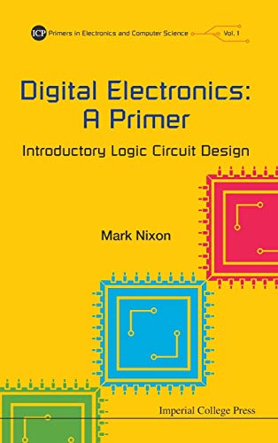 Digital Electronics: A Primer : Introductory Logic Circuit Design (ICP Primers in Electronics and Computer Science, Band 1)