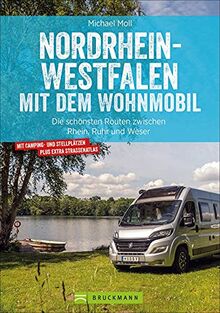 Wohnmobilführer: Nordrhein-Westfalen mit dem Wohnmobil. Die schönsten Routen zwischen Rhein, Ruhr und Weser. Mit vielen Insidertipps zu versteckten Kleinodien am Wegesrand.