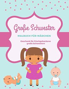 Große Schwester: Malbuch für Mädchen Geschenk für frisch gebackene große Schwestern