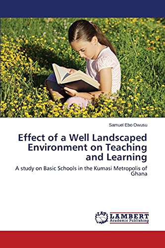 Effect of a Well Landscaped Environment on Teaching and Learning: A study on Basic Schools in the Kumasi Metropolis of Ghana