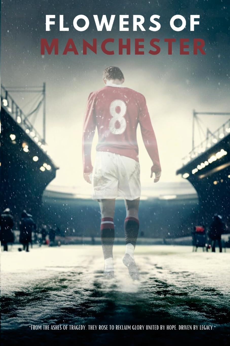 Flowers Of Manchester: From the ashes of tragedy, they rose to reclaim glory united by hope, driven by legacy.