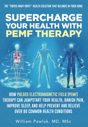 Pawluk, Dr. William Supercharge Your Health With Pemf Therapy, How Pulsed Electromagnetic Field (Pemf) Therapy Can Jumpstart Your Health, Banish Pain, Improve Sleep, And