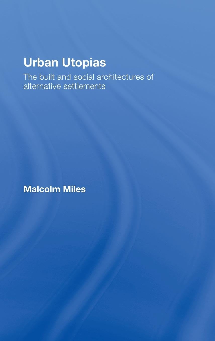 Urban Utopias: The Built and Social Architectures of Alternative Settlements